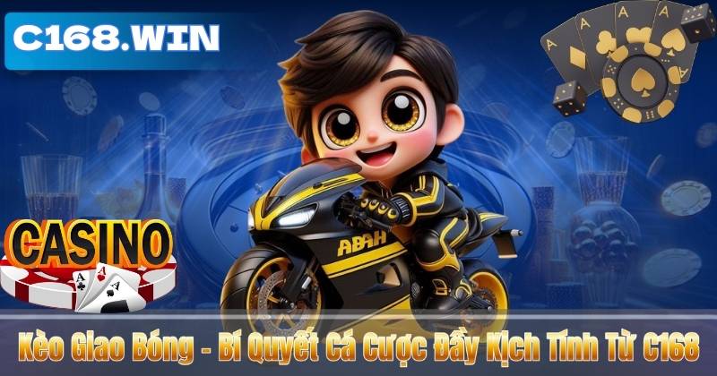 Kèo Giao Bóng – Bí Quyết Cá Cược Đầy Kịch Tính Từ C168